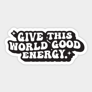 Give This World Good Energy Sticker